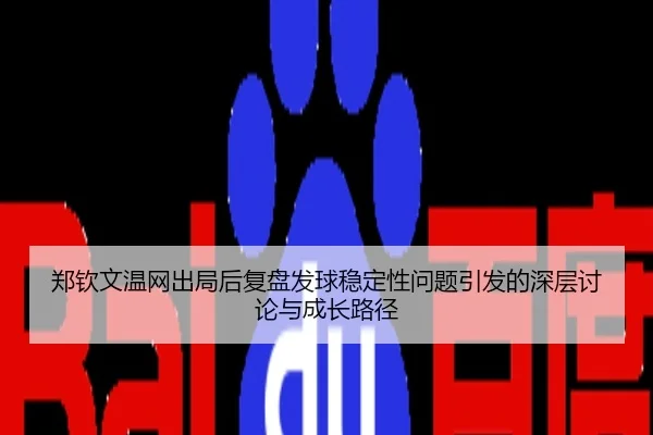 郑钦文温网出局后复盘发球稳定性问题引发的深层讨论与成长路径
