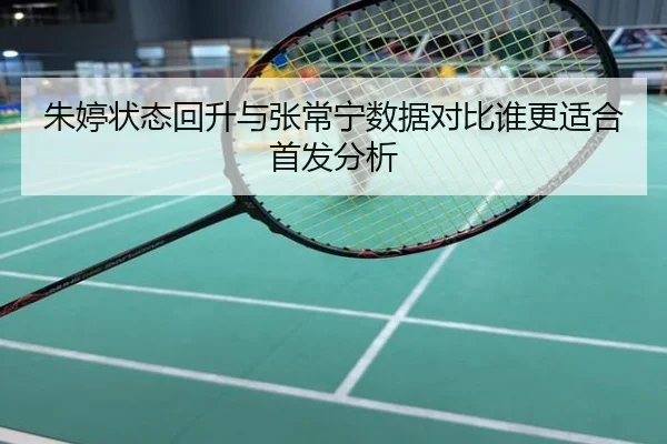 朱婷状态回升与张常宁数据对比谁更适合首发分析