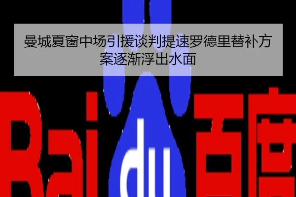 曼城夏窗中场引援谈判提速罗德里替补方案逐渐浮出水面